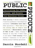 Public Produce: Cultivating Our Parks, Plazas, And Streets For Healthier Cities (2nd Edition)