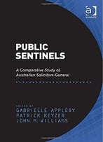Public Sentinels: A Comparative Study Of Australian Solicitors-General. Edited By Gabrielle Appleby, Patrick Keyzer…