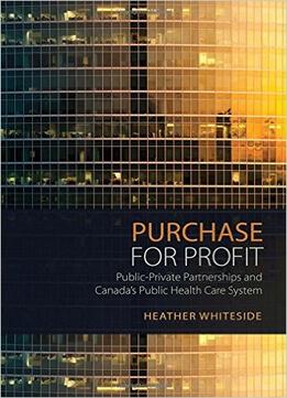 Purchase For Profit: Public-Private Partnerships And Canada’S Public Health Care System