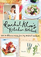 Rachel Khoo’S Kitchen Notebook: Over 100 Delicious Recipes From My Personal Cookbook