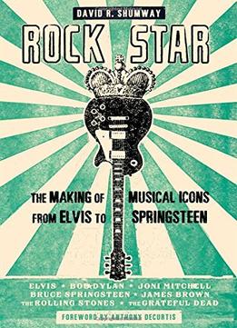 Rock Star: The Making Of Musical Icons From Elvis To Springsteen