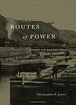 Routes Of Power: Energy And Modern America