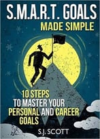 S.J. Scott – S.M.A.R.T. Goals Made Simple: 10 Steps To Master Your Personal And Career Goals