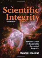 Scientific Integrity: Text And Cases In Responsible Conduct Of Research