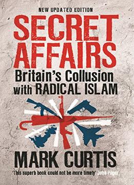 Secret Affairs: Britain’S Collusion With Radical Islam