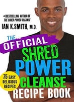 Shred Power Cleanse Official Recipe Book: Official Companion To The Shred Power Cleanse