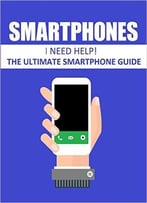 Smartphones: The Ultimate Smartphone Guide