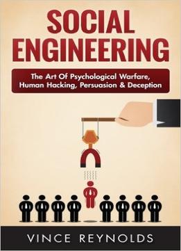 Social Engineering: The Art Of Psychological Warfare, Human Hacking, Persuasion, And Deception