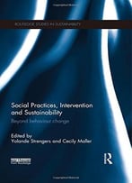 Social Practices, Intervention And Sustainability: Beyond Behaviour Change