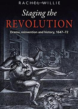 Staging The Revolution: Drama, Reinvention And History, 1647-72