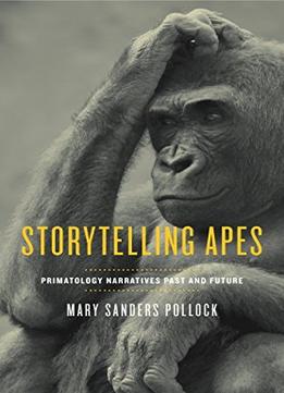 Storytelling Apes: Primatology Narratives Past And Future