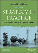 Strategy In Practice: A Practitioner’S Guide To Strategic Thinking