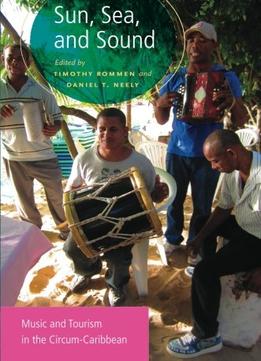 Sun, Sea, And Sound: Music And Tourism In The Circum-Caribbean