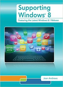 Supporting Windows 8: Featuring The Latest Windows 8.1 Release, 2Nd Edition