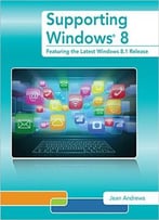 Supporting Windows 8: Featuring The Latest Windows 8.1 Release, 2nd Edition