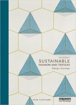 Sustainable Fashion And Textiles: Design Journeys, 2Nd Edition