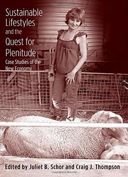 Sustainable Lifestyles And The Quest For Plenitude: Case Studies Of The New Economy