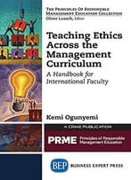 Teaching Ethics Across The Management Curriculum: A Handbook For International Faculty