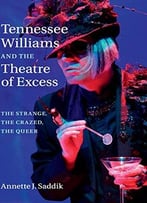 Tennessee Williams And The Theatre Of Excess: The Strange, The Crazed, The Queer