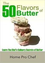The 50 Flavors Of Butter: Learn The Chef’S Culinary Secrets Of Butter