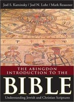 The Abingdon Introduction To The Bible: Understanding Jewish And Christian Scriptures