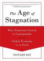 The Age Of Stagnation: Why Perpetual Growth Is Unattainable And The Global Economy Is In Peril
