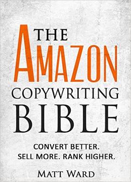 The Amazon Copywriting Bible: Convert Better. Sell More. Rank Higher