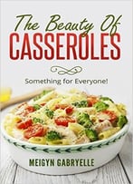 The Beauty Of Casseroles: Something For Everyone!