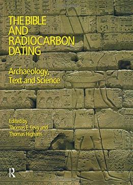 The Bible And Radiocarbon Dating: Archaeology, Text And Science