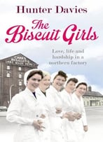 The Biscuit Girls: Love, Life And Hardship In A Northern Factory