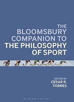 The Bloomsbury Companion To The Philosophy Of Sport