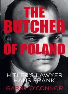 The Butcher Of Poland: Hitler’S Lawyer Hans Frank