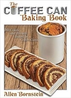 The Coffee Can Baking Book: 50 Cakes And Breads Baked In Coffee Cans