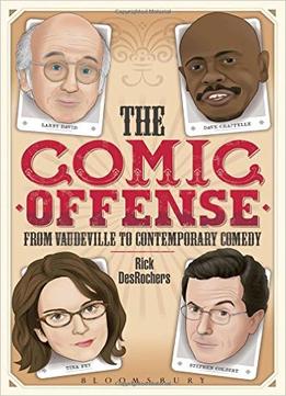 The Comic Offense From Vaudeville To Contemporary Comedy: Larry David, Tina Fey, Stephen Colbert, And Dave Chappelle
