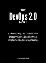 The Devops 2.0 Toolkit: Automating The Continuous Deployment Pipeline With Containerized Microservices