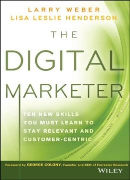 The Digital Marketer: Ten New Skills You Must Learn To Stay Relevant And Customer-Centric