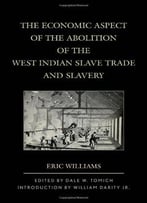 The Economic Aspect Of The Abolition Of The West Indian Slave Trade And Slavery