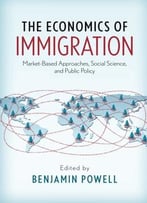The Economics Of Immigration: Market-Based Approaches, Social Science, And Public Policy