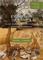 The Evolution Of Ethics: Human Sociality And The Emergence Of Ethical Mindedness
