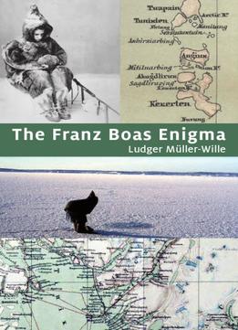 The Franz Boas Enigma: Inuit, Arctic, And Sciences