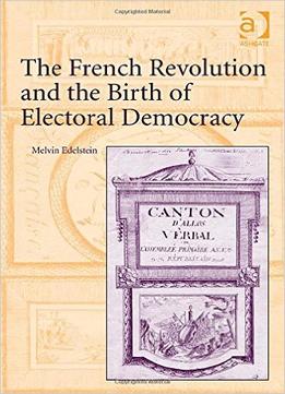 The French Revolution And The Birth Of Electoral Democracy
