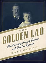 The Golden Lad: The Haunting Story Of Quentin And Theodore Roosevelt