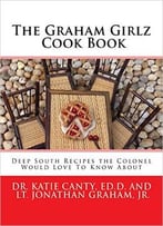 The Graham Girlz Cook Book: Deep South Recipes That The Colonel Would Love To Know About