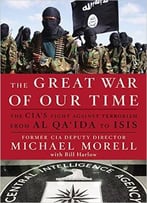 The Great War Of Our Time: The Cia’S Fight Against Terrorism–From Al Qa’Ida To Isis