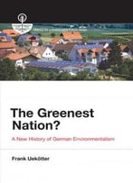 The Greenest Nation?: A New History Of German Environmentalism
