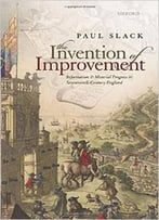 The Invention Of Improvement: Information And Material Progress In Seventeenth-Century England