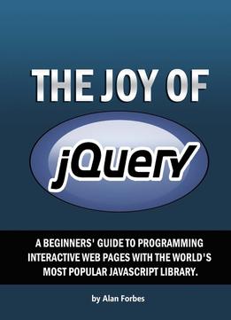 The Joy Of Jquery: A Beginner’S Guide To The World’S Most Popular Javascript Library
