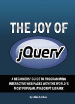 The Joy Of Jquery: A Beginner’S Guide To The World’S Most Popular Javascript Library