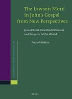 The Lawsuit Motif In John S Gospel From New Perspectives: Jesus Christ, Crucified Criminal And Emperor Of The World