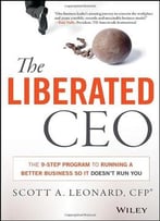 The Liberated Ceo: The 9-Step Program To Running A Better Business So It Doesn’T Run You